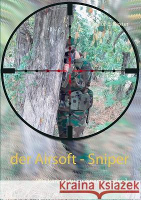 Der Airsoft - Sniper: Wie kannst du zu einem werden? Baxter, Taylor E. 9783752867732 Books on Demand
