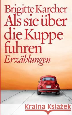 Als sie über die Kuppe fuhren Brigitte Karcher 9783752867909