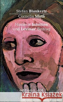 Husserls Intuition und Levinas' Beitrag Blankertz, Stefan; Muth, Cornelia 9783752869927