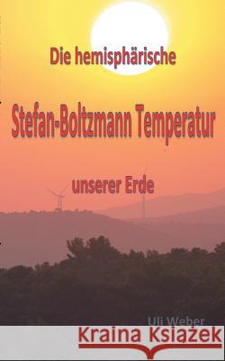 Die hemisphärische Stefan-Boltzmann Temperatur unserer Erde Uli Weber 9783752870343 Books on Demand