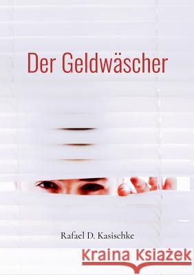 Der Geldwäscher: Aus schwarz wird weiss Kasischke, Rafael D. 9783752870404