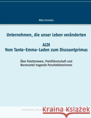 Unternehmen, die unser Leben veränderten: Aldi - Vom Tante-Emma-Laden zum Discountprimus Über Palettenware, Preisführerschaft und Nerzmantel tragende Schneider, Willy 9783752873320 Books on Demand