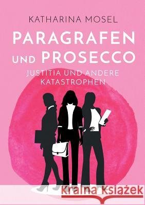 Paragrafen und Prosecco: Justitia und andere Katastrophen Katharina Mosel 9783752873399