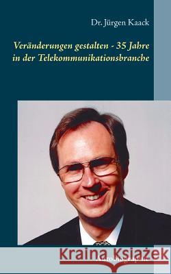 Veränderungen gestalten - 35 Jahre in der Telekommunikationsbranche: Autobiographie Kaack, Jürgen 9783752873429 Books on Demand