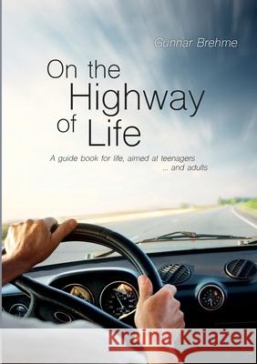 On the Highway of Life: A guide book for life, aimed at teenagers ... and adults Brehme, Gunnar 9783752876048