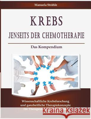 Krebs jenseits der Chemotherapie : Das Kompendium kausaler Therapiekonzepte Manuela Strahle 9783752876581 Books on Demand