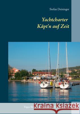 Yachtcharter - Käpt'n auf Zeit: Tipps für einen ungetrübten Charterurlaub Deininger, Stefan 9783752877618