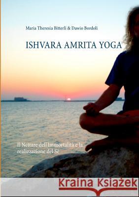 Ishvara Amrita Yoga: Il Nettare dell'Immortalità e la realizzazione del Sè Bitterli, Maria Theresia 9783752877748 Books on Demand