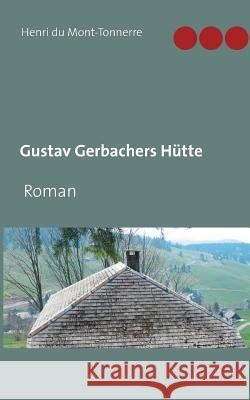 Gustav Gerbachers Hütte: Roman Henri Du Mont-Tonnerre 9783752877793