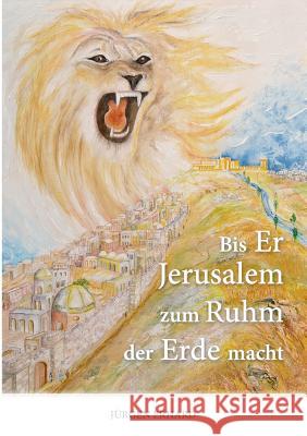 Bis Er Jerusalem zum Ruhm der Erde macht Jurgen Erhard 9783752877847 Books on Demand