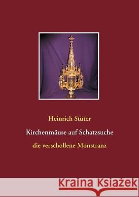 Kirchenmäuse auf Schatzsuche: Die verschollene Monstranz Stüter, Heinrich 9783752878158 Books on Demand