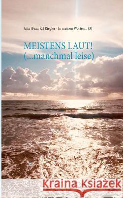 Meistens laut! (... manchmal leise): In meinen Worten ... (3) Riegler, Julia (Frau R. ). 9783752878455 Books on Demand