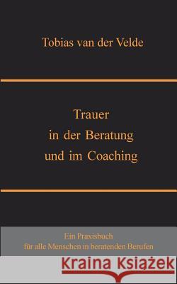 Trauer in der Beratung und im Coaching Tobias Van Der Velde 9783752878844 Books on Demand