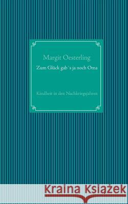 Zum Glück gab´s ja noch Oma: Kindheit in den Nachkriegsjahren Margit Oesterling 9783752879018