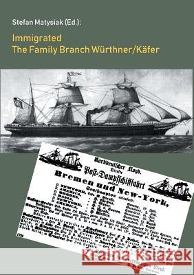 Immigrated: The Family Branch Würthner/Käfer Stefan Matysiak 9783752879681