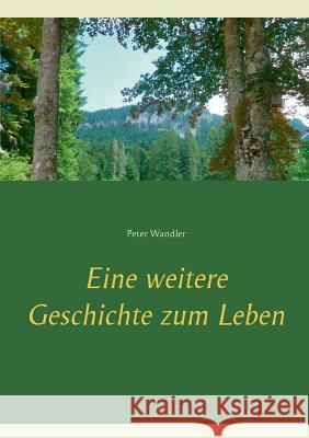 Eine weitere Geschichte zum Leben Wandler, Peter 9783752880014 Books on Demand