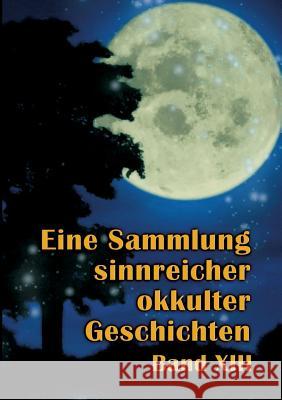 Eine Sammlung sinnreicher okkulter Geschichten: Band XIII Uiberreiter Verlag, Christof 9783752884722 Books on Demand