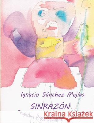 Sinrazón: Tragisches Prosa-Stückchen in drei Akten Sánchez Mejías, Ignacio 9783752887211 Books on Demand