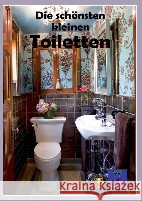 Die sch?nsten kleinen Toiletten: Eine kleine Toilette kann eine gem?tliche Atmosph?re schaffen. Kurt Heppke 9783752887273