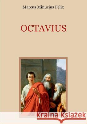 Octavius - Eine christliche Apologie aus dem 2. Jahrhundert Conrad Eibisch Marcus Minucius Felix 9783752887372