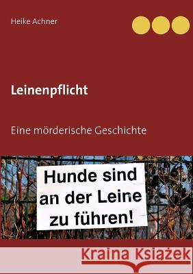 Leinenpflicht: Eine mörderische Geschichte Heike Achner 9783752887778 Books on Demand