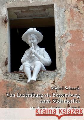 Von Luxemburg via Bettemburg nach Südamerika: Die Liebe als Weg und Ziel Michel Schaack 9783752887976 Books on Demand