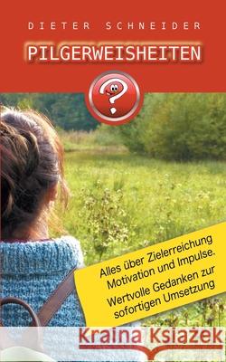 Pilgerweisheiten: Motivation, Inspiration und weitere gute Gedanken. Dieter Schneider 9783752889000