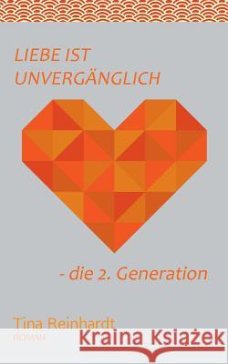 Liebe ist Unvergänglich: - die 2. Generation Tina Reinhardt 9783752889031 Books on Demand