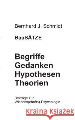 BauSÄTZE: Begriffe - Gedanken - Hypothesen - Theorien: Beiträge zur Wissens(chafts)-Psychologie Schmidt, Bernhard J. 9783752892079 Books on Demand