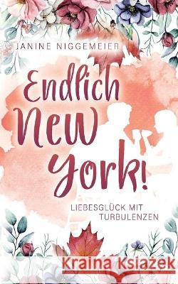 Endlich New York!: Liebesglück mit Turbulenzen Janine Niggemeier 9783752894813 Books on Demand