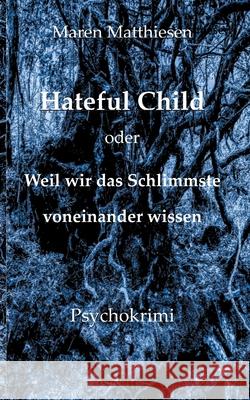 Hateful Child oder Weil wir das Schlimmste voneinander wissen Maren Mecke-Matthiesen 9783752894837