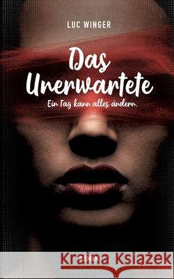 Das Unerwartete: Ein Tag kann alles ändern. Luc Winger 9783752894929 Books on Demand