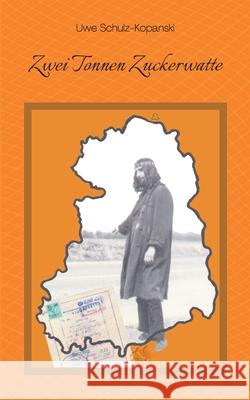 Zwei Tonnen Zuckerwatte Uwe Schulz-Kopanski 9783752895582 Books on Demand