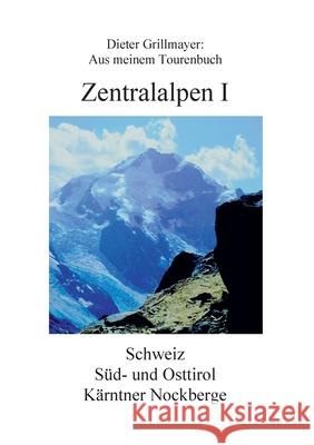 Zentralalpen I: Aus meinem Tourenbuch Grillmayer, Dieter 9783752896282