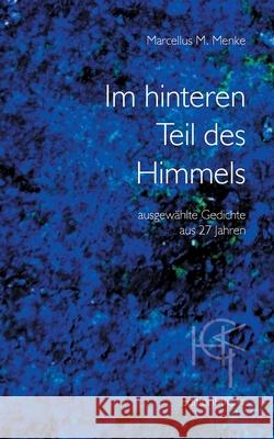 Im hinteren Teil des Himmels: ausgewählte Gedichte aus 27 Jahren Menke, Marcellus M. 9783752896855