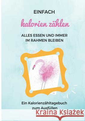 Einfach Kalorien zählen: Alles essen und immer im Rahmen bleiben A Gh 9783752897180 Books on Demand