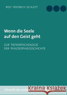 Wenn die Seele auf den Geist geht: Zur Tiefenpsychologie der Philosophiegeschichte Schuett, Rolf Friedrich 9783752897524 Books on Demand