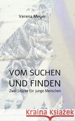 Vom Suchen und Finden: Zwei Stücke für junge Menschen Meyer, Verena 9783752898071 Books on Demand