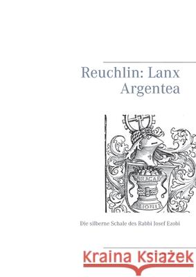 Reuchlin: Lanx Argentea: Die silberne Schale des Rabbi Josef Ezobi Flörken, Norbert 9783752898231 Books on Demand