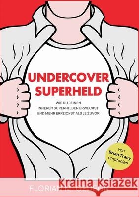 Undercover Superheld: Wie Du Deinen inneren Superhelden erweckst und mehr erreichst als je zuvor Gedeon, Florian 9783752898248