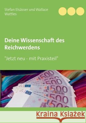 Deine Wissenschaft des Reichwerdens: nach Wallace D. Wattles Stefan Elsässer, Wallace Wattles 9783752898408 Books on Demand