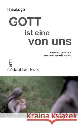 Gott ist eine von uns: Gottes Gegenwart nachdenken mit Humor Wolfram Kerner 9783752899115 Books on Demand