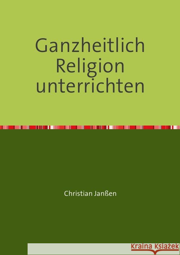 Ganzheitlich Religion unterrichten : Kompetenzorientierte Arbeitsblätter Janßen, Christian 9783752935080 epubli