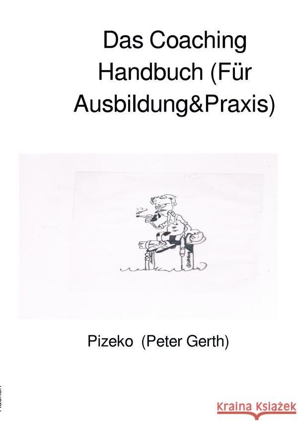 Das Coaching Handbuch (Für Ausbildung&Praxis) : Für Ausbildung uns Praxis Gerth, Peter Künstlername:Pizeko 9783752935295 epubli