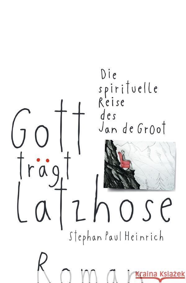 Gott trägt Latzhose : Die spirituelle Reise des Jan de Groot Heinrich, Stephan Paul 9783752935899