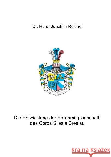 Die Entwicklung der Ehrenmitgliedschaft des Corps Silesia Breslau Reichel, Horst-Joachim 9783752936179