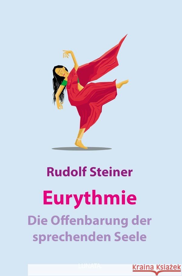 Eurythmie - die Offenbarung der sprechenden Seele : Eine Fortbildung der goetheschen Metamorphosenanschauung im Bereich der menschlichen Bewegung Steiner, Rudolf 9783752937930 epubli