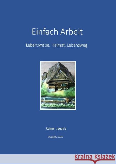 Einfach Arbeit : Lebensweise. Heimat. Lebensweg. (Ausgabe 2020) Jaeckle, Rainer 9783752938326