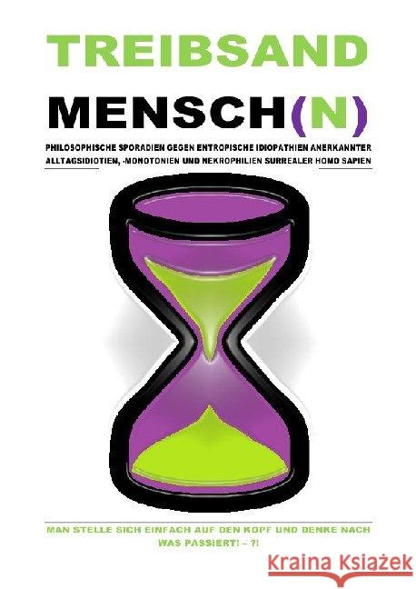 TREIBSANDMENSCH(N) - PHILOSOPHISCHE SPORADIEN GEGEN ENTROPISCHE IDIOPATHIEN SURREALER HOMO SAPIEN : MAN STELLE SICH EINFACH AUF DEN KOPF UND DENKE NACH WAS PASSIERT! - ?! Shucker, Beat; Schast, Christine 9783752939637