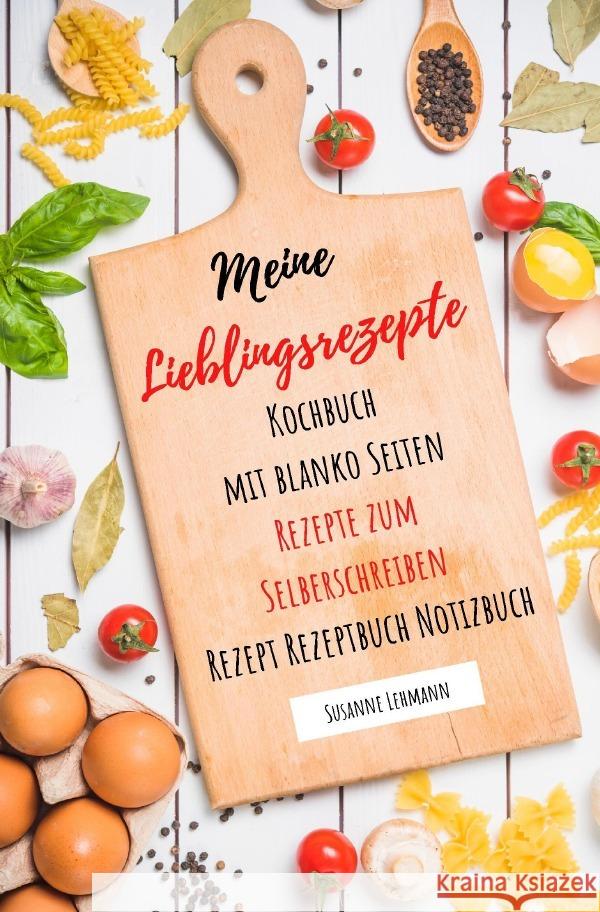 Meine Lieblingsrezepte Kochbuch mit blanko Seiten Rezepte zum Selberschreiben Rezept Rezeptbuch Notizbuch Lehmann, Susanne 9783752942521